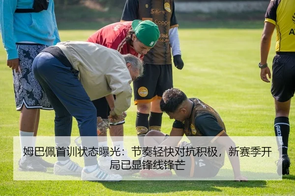 姆巴佩首训状态曝光：节奏轻快对抗积极，新赛季开局已显锋线锋芒 | Tencent Sports